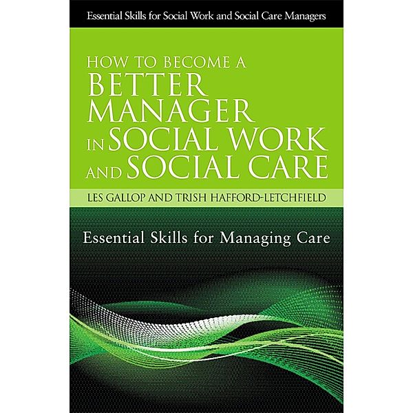 How to Become a Better Manager in Social Work and Social Care / Essential Skills for Social Work Managers, Trish Hafford-Letchfield, Les Gallop