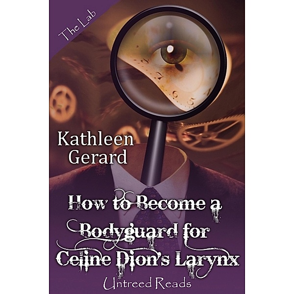 How to Become a Bodyguard for Celine Dion's Larynx / Untreed Reads, Kathleen Gerard