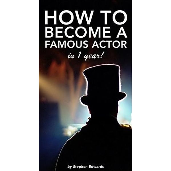 How to Become a Famous Actor - in 1 Year, Stephen Edwards