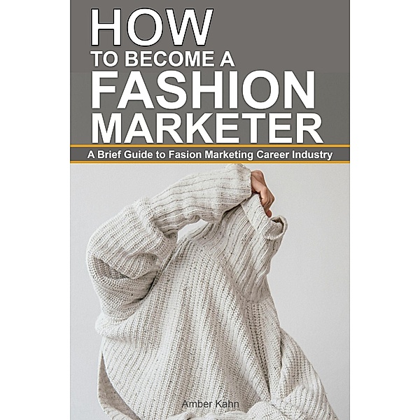 How to Become a Fashion Marketer: A Brief Guide to Fashion Marketing Career Industry, Amber Kahn