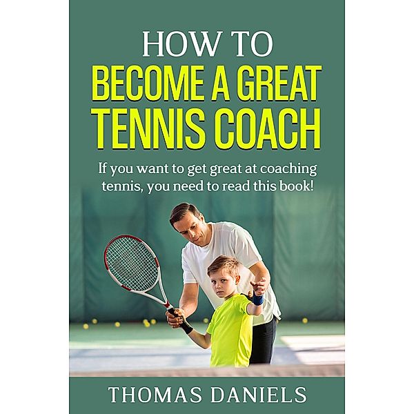 How To Become a Great Tennis Coach, Thomas Daniels