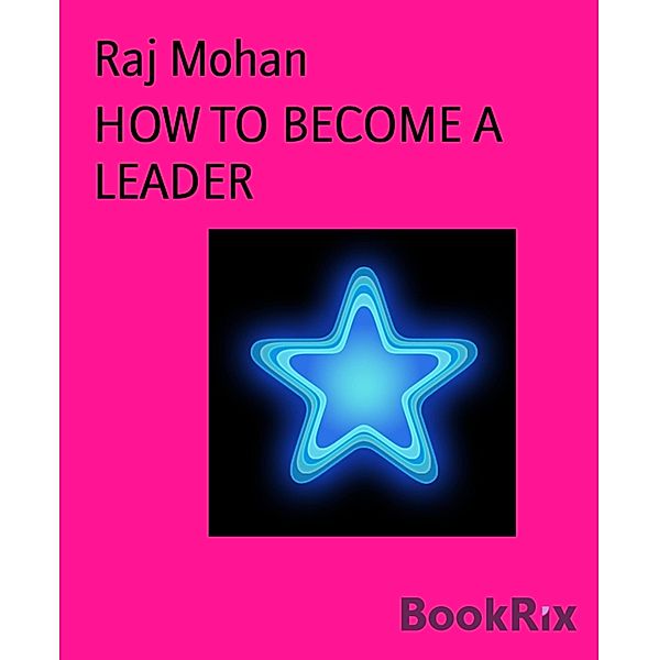 HOW TO BECOME A LEADER, Raj Mohan