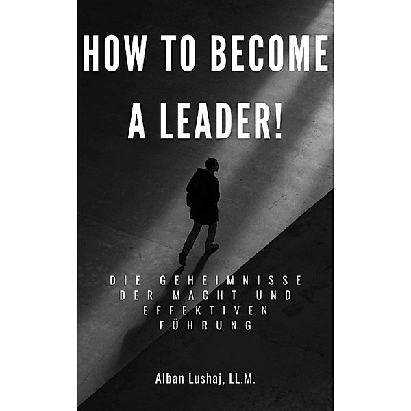 How to become a Leader! (eBook), Alban Lushaj
