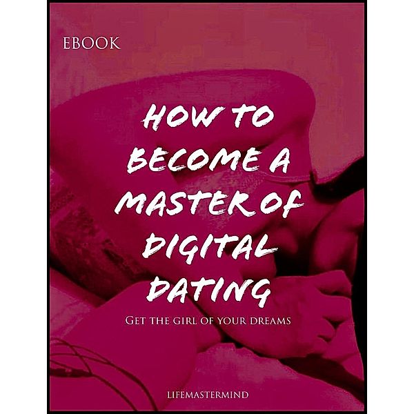 How to Become a Master of Digital Dating, Lifemastermind