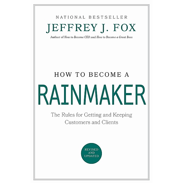 How to Become a Rainmaker, Jeffrey J. Fox