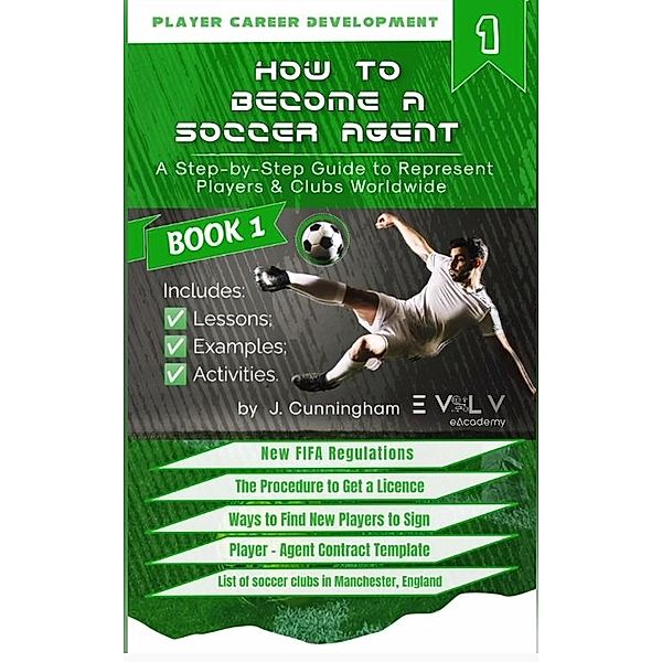 How to Become a Soccer (Football) Agent: A Step by Step Guide to Become an Agent to Represent Players Worldwide (Volume 1, #1) / Volume 1, J. Cunningham