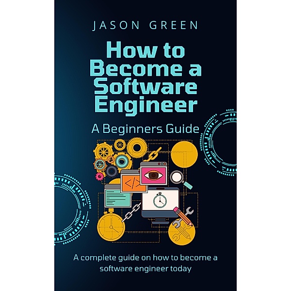 How to Become a Software Engineer - A Beginners Guide, Jason Green