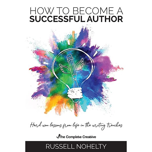 How to Become a Successful Author (The Complete Creative, #2) / The Complete Creative, Russell Nohelty