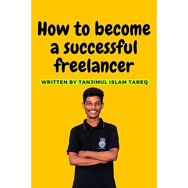 How to become a successful freelancer, Tanjimul Islam Tareq