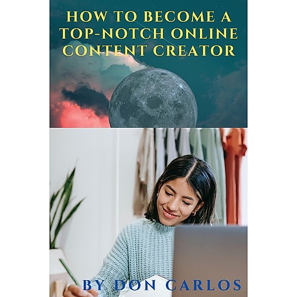 How to Become a Top-Notch Online Content Creator, Don Carlos