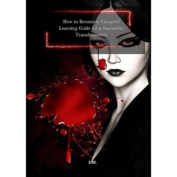 How to Become a Vampire? Learning Guide for a Successful Transformation, S. M.