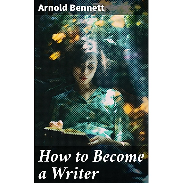 How to Become a Writer, Arnold Bennett