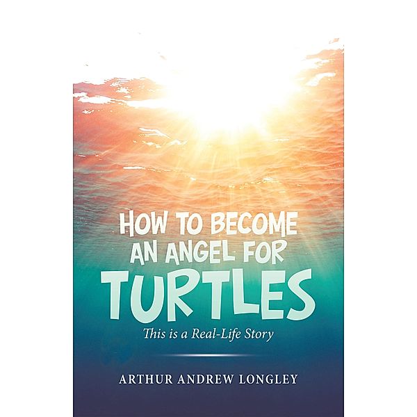 How to Become an Angel for Turtles, Arthur Andrew Longley