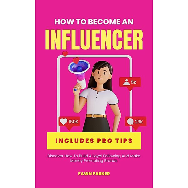 How To Become An Influencer - Discover How To Build A loyal Following And Make Money Promoting Brands, Fawn Parker