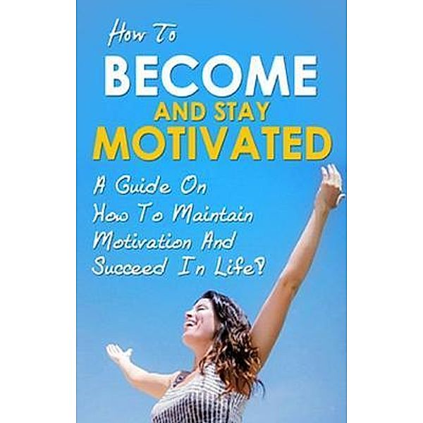 How To Become And Stay Motivated / Ingram Publishing, Ben Robinson