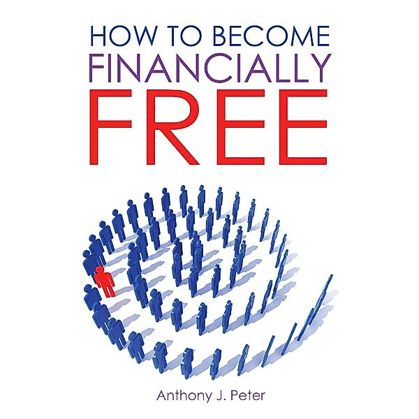 How To Become Financially Free, Anthony J. Peter