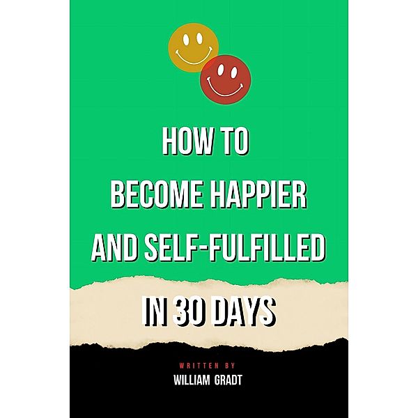 How to Become Happier and Self-Fulfilled in 30 Days, William Gradt