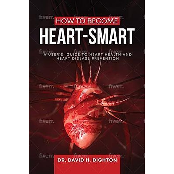 How to Become Heart-Smart / A User's Guide to Heart Health & Heart Disease Prevention, David H. Dighton
