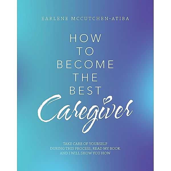 How to Become the Best Caregiver, Earlene McCutchen-Atiba