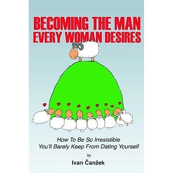 How to Become the Man Every Woman Desires, Ivan Canzek