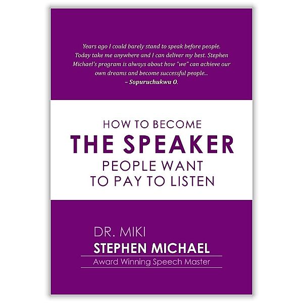 HOW TO BECOME THE SPEAKER PEOPLE WANT TO PAY AND LISTEN, Stephen Michael
