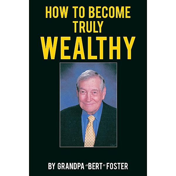 How to Become Truly Wealthy, Grandpa "Bert" Foster