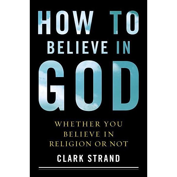 How to Believe in God, Clark Strand