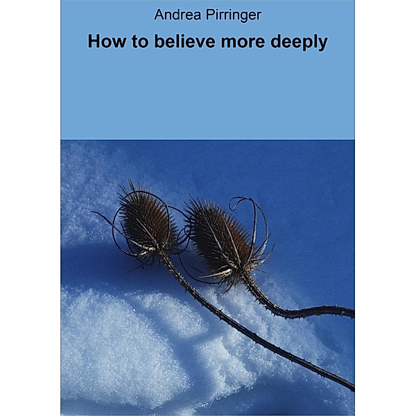 How to believe more deeply, Andrea Pirringer
