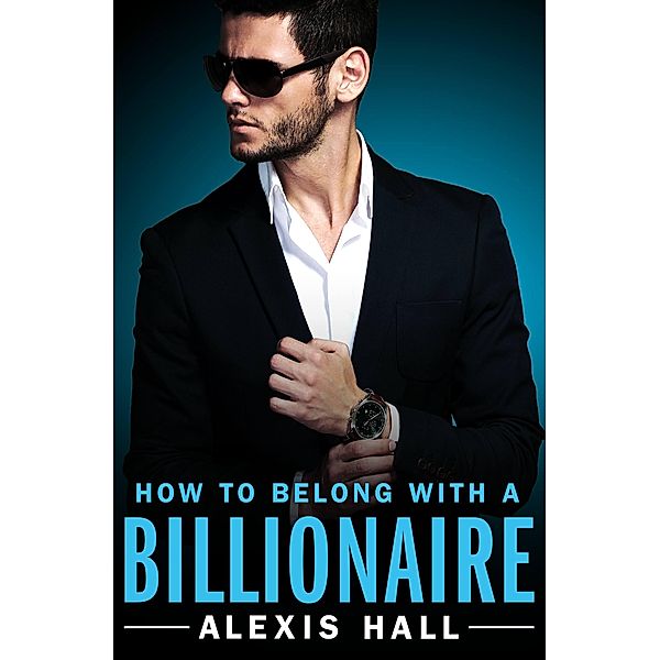 How to Belong with a Billionaire / Arden St. Ives Bd.3, Alexis Hall