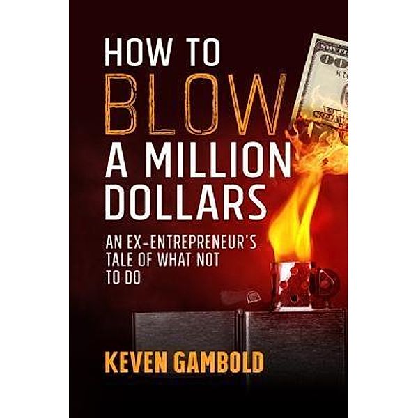 How to Blow a Million Dollars / Keven Ashley Gambold, Keven Ashley Gambold