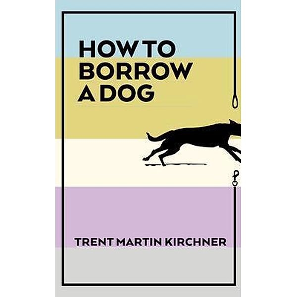 How to Borrow a Dog, Trent Martin Kirchner