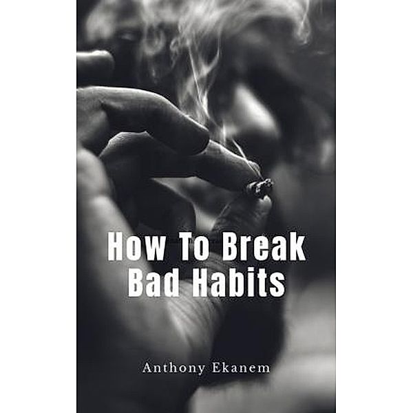 How to Break Bad Habits, Anthony Ekanem