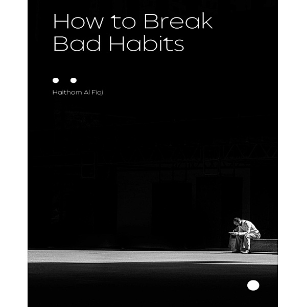 How to Break Bad Habits, Haitham Al Fiqi