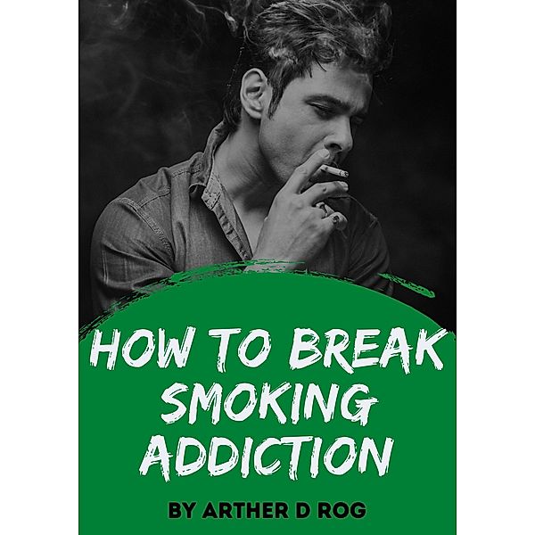 How To Break Smoking Addiction, Arther D Rog
