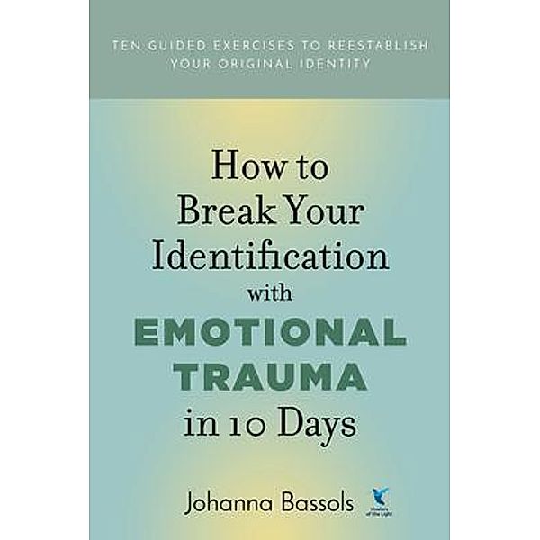 How to Break Your Identification with Emotional Trauma in 10 Days, Johanna Bassols