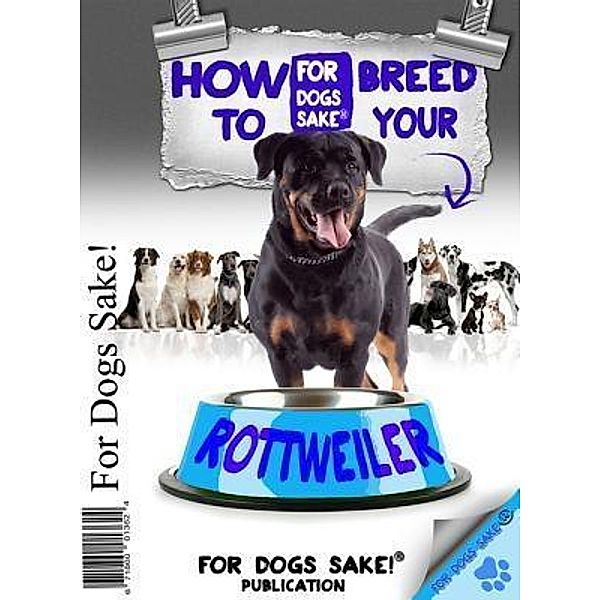 How to Breed your Rottweiler Responsibly / For Dogs Sake®, Mary Lambert
