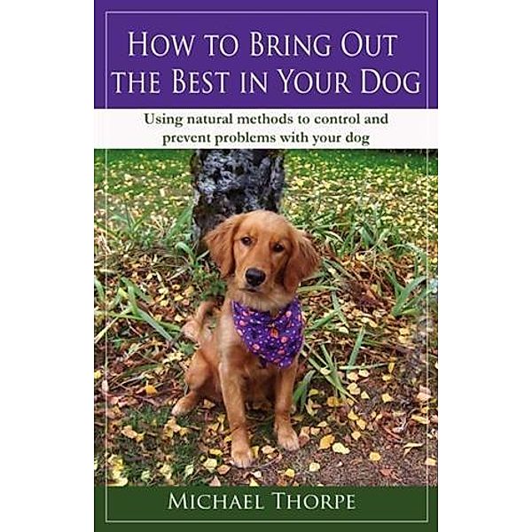 How to Bring Out the Best in Your Dog, Michael Thorpe