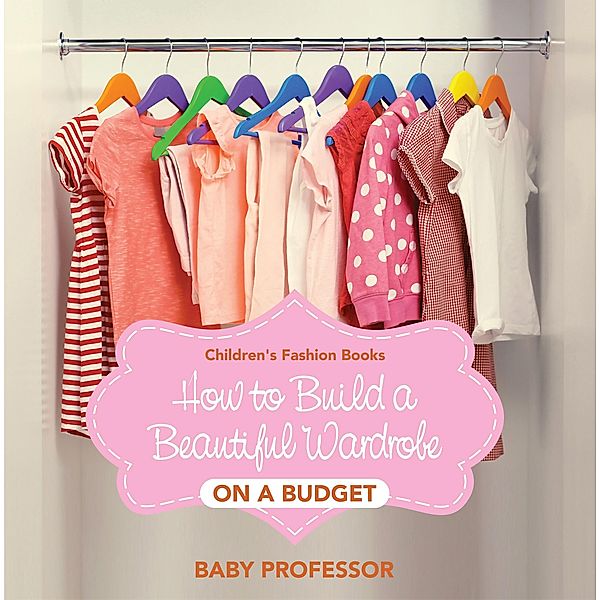 How to Build a Beautiful Wardrobe on a Budget | Children's Fashion Books / Baby Professor, Baby