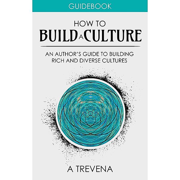 How to Build a Culture: An Author's Guide to Building Rich and Diverse Cultures (Author Guides, #5) / Author Guides, A. Trevena