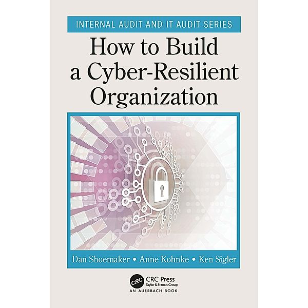 How to Build a Cyber-Resilient Organization, Dan Shoemaker, Anne Kohnke, Ken Sigler