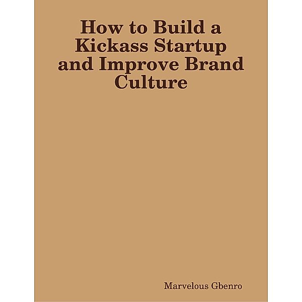 How to Build a Kickass Startup and Improve Brand Culture, Marvelous Gbenro