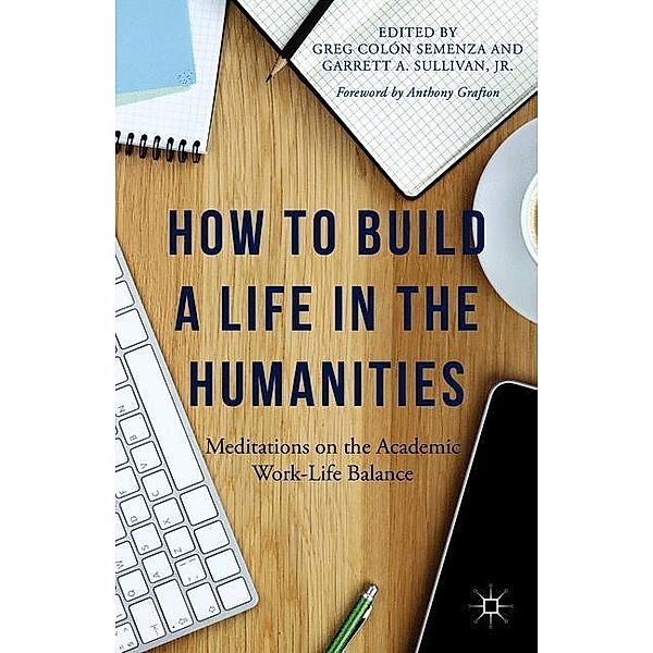 How to Build a Life in the Humanities, Anthony Grafton, Jr, Garrett A. Sullivan