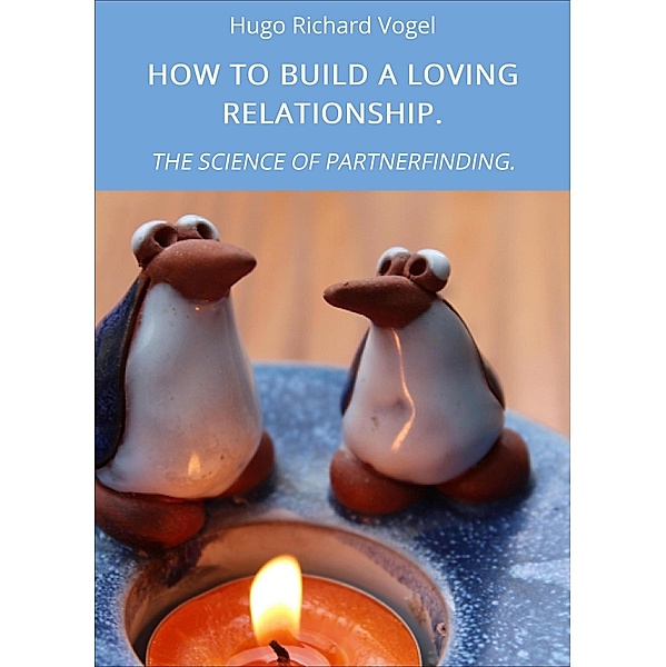 HOW TO BUILD A LOVING RELATIONSHIP., Hugo Richard Vogel