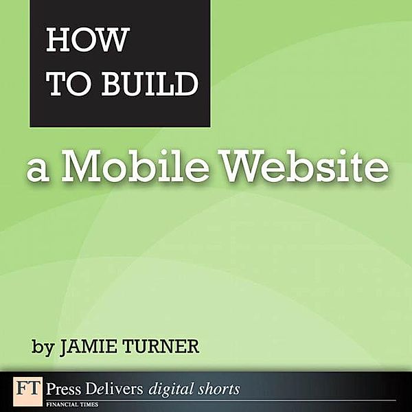 How to Build a Mobile Website, Turner Jamie