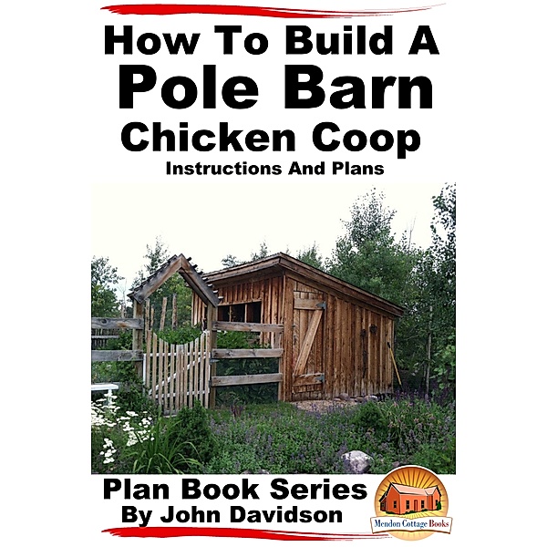 How to Build a Pole Barn Chicken Coop: Instructions and Plans, John Davidson