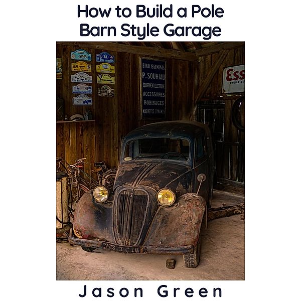 How to Build a Pole Barn Style Garage, Jason Green