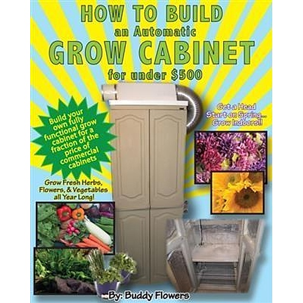 How to Build an Automatic Grow Cabinet for Under $500, Buddy Flowers
