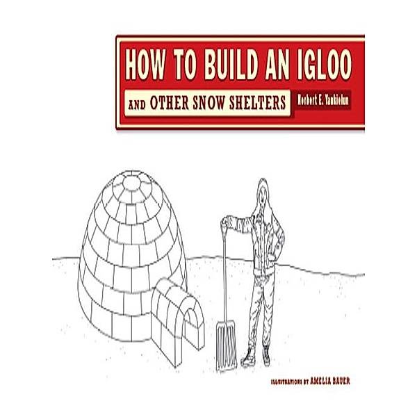 How to Build an Igloo: And Other Snow Shelters, Norbert E. Yankielun
