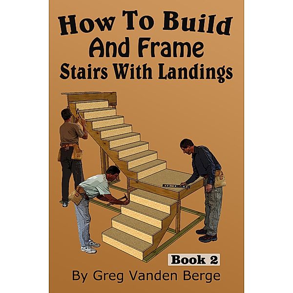 How To Build And Frame Stairs With Landings, Greg Vanden Berge