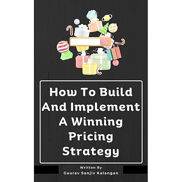 How To Build And Implement A Winning Pricing Strategy, Gaurav Sanjiv Kalangan